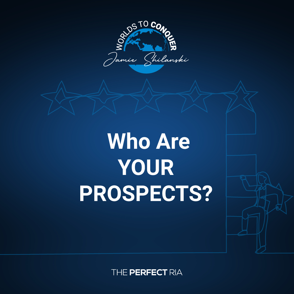 THE PERFECT RIA Worlds To Conquer Who Are Your Prospects THE